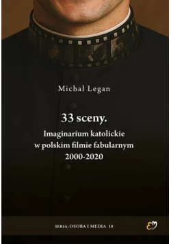 Seria osoba i media Tom 10 33 sceny imaginarium katolickie w polskim filmie fabularnym 2000-2020
