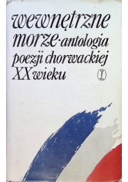 Wewnętrzne morze Antologia poezji chorwackiej XX wieku