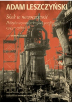 Skok w nowoczesność  Polityka wzrostu w krajach peryferyjnych 1943–1980