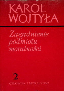 Zagadnienie podmiotu moralności Tom 2 Człowiek i moralność