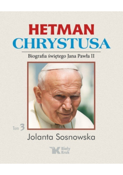 Hetman Chrystusa Biografia Św Jana Pawła II  Tom 3