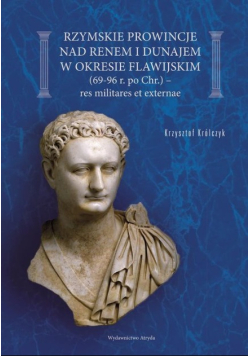Rzymskie prowincje nad Renem i Dunajem w okresie flawijskim (69-96 r. po Chr.) - res militares et externae