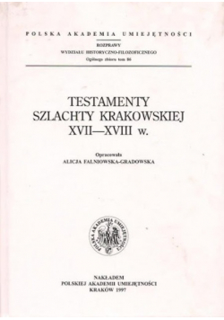 Testamenty Szlachty Krakowskiej XVII - XVIII wieku