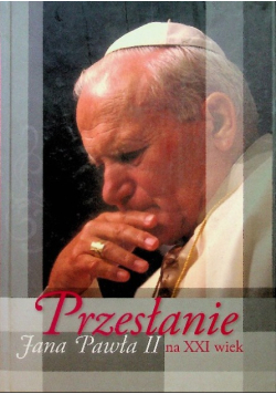 Przesłanie Jana Pawła II na XXI wiek