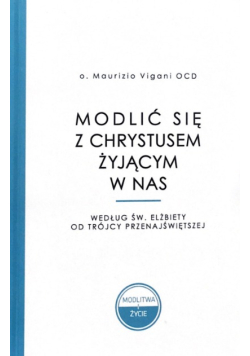 Modlić się z Chrystusem żyjącym w nas według św. Elżbiety od Trójcy Przenajświętszej