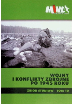 Wojny i konflikty zbrojne po 1945 roku Zbiór studiów Tom 10