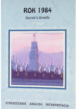 ROK 1984 GEORGE'A ORWELLA streszczenie analiza interpretacja