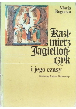 Kazimierz Jagiellończyk i jego czasy