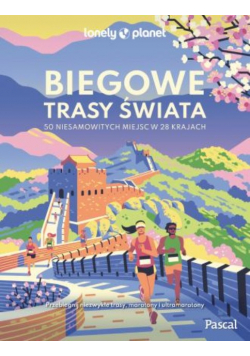 Biegowe trasy świata 50 niesamowitych miejsc w 28 krajach