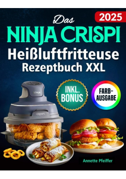 Das Ninja CRISPi Heissluftfritteuse Rezeptbuch XXL: Knusprige, schnelle und einfache