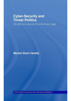 Cyber-security and threat politics. US effortsd to secuere the information age