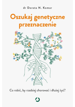 Oszukaj genetyczne przeznaczenie co robić, by rzadziej chorować i dłużej żyć?