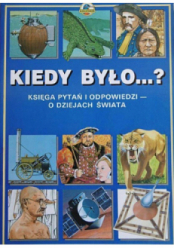 Kiedy było? Księga pytań i odpowiedzi o dziejach świata