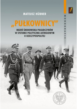 Pułkownicy rdzeń środowiska piłsudczyków w systemie polityczno - ustrojowym II Rzeczypospolitej