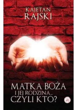 Matka Boża i jej rodzina...Czyli Kto?