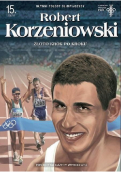 Słynni polscy olimpijczycy Zeszyt 17 Robert Korzeniowski Złoto krok po kroku