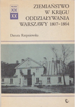 Ziemiaństwo w kręgu oddziaływania Warszawy 1807 - 1864