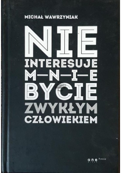 Nie interesuje mnie bycie zwykłym człowiekiem