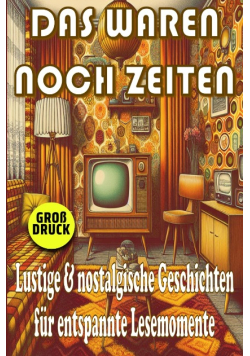Das waren noch Zeiten - Nostalgische Kurzgeschichten fur Senioren