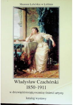 Władysław Czachórski 1850 - 1911 w dziewięćdziesiątą rocznicę śmierci artysty katalog wystawy