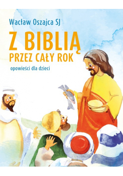Z BIBLIĄ PRZEZ CAŁY ROK. OPOWIEŚCI DLA DZIECI - Wacław Oszajca