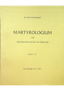 Martyrologium, czyli męczeństwo Unii Św. na Podlasiu, Część I i II