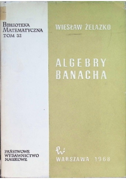 Biblioteka matematyczna Tom 32 Algebry Banacha