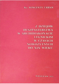 Z dziejów duszpasterstwa w archidiakonacie legnickim w czasach nowożytnych do XIX wieku