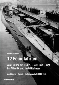 12 Feindfahrten. Als Funker auf U-431, U-410 und U-371 im Atlantik und im Mittelmeer: Ausbildung - Einsatz - Gefangenschaft 1940-1946