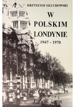 W Polskim Londynie 1947 - 1970