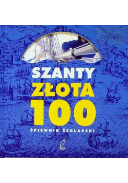 Szanty Złota 100 Śpiewnik żeglarski