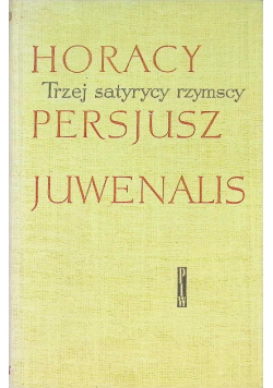 Trzej satyrycy rzymscy. Horacy, Persjusz, Juwenalis