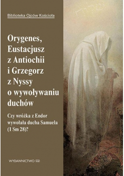 Orygenes Eustacjusz z Antiochii i Grzegorz z Nyssy o wywoływaniu duchów