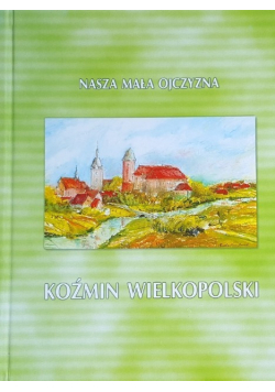 Nasza mała ojczyzna Koźmin Wielkopolski
