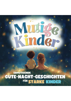 Mutige Kinder – Gute-Nacht-Geschichten fur starke Kinder