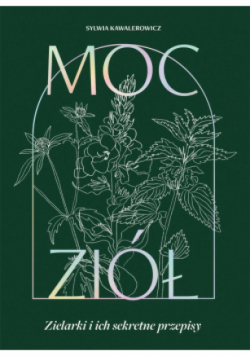 Moc ziół. Zielarki i ich sekretne przepisy