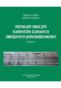 Przykłady obliczeń elementów zginanych zbrojonych jednokierunkowo ZESZYT 1