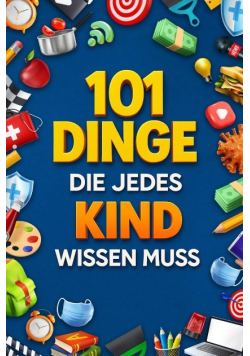 101 Dinge, die jedes Kind wissen muss