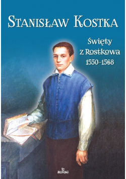 Stanisław Kostka Święty z Rostkowa 1550 - 1568