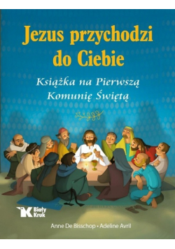 Jezus przychodzi do Ciebie. Książka na Pierwszą Komunię Świętą
