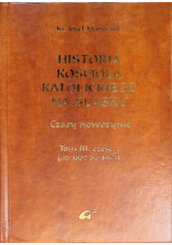 Historia kościoła katolickiego na Śląsku Tom III Część III