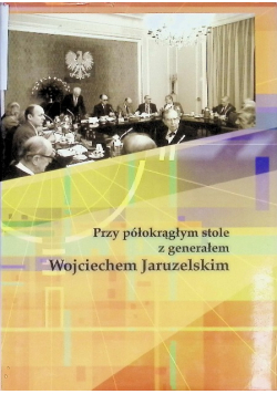 Przy półokrągłym stole z generałem Wojciechem Jaruzelskim