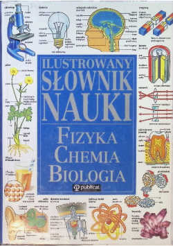 Ilustrowany słownik nauki Fizyka chemia biologia