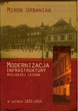 Modernizacja infrastruktury miejskiej Leszna w latach 1832-1914
