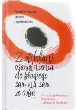 Z otchłani osamotnienia do błogiego sam na sam ze sobą perspektywa kulturowa, społeczna i psychoanalityczna