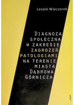 Diagnoza społeczna w zakresie zagrożeń patologiami na terenie miasta Dąbrowa Górnicza