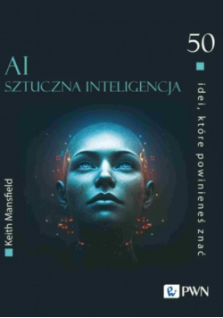 50 idei, które powinieneś znać. AI Sztuczna inteligencja