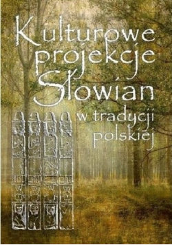 Kulturowe projekcje Słowian w tradycji polskiej