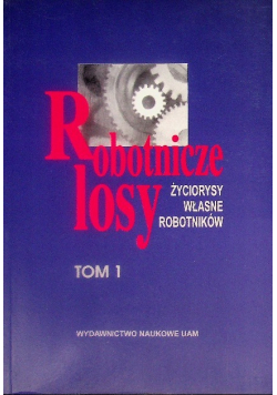 Robotnicze Losy Życiorysy własne robotników Tom 1