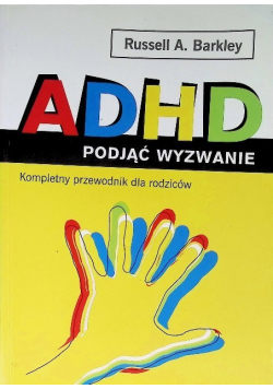 ADHD podjąć wyzwanie. Kompletny przewodnik dla rodziców